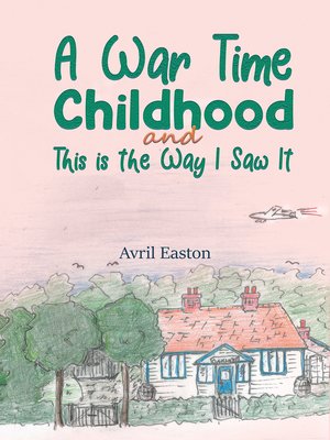 cover image of A War Time Childhood And This is the Way I Saw It